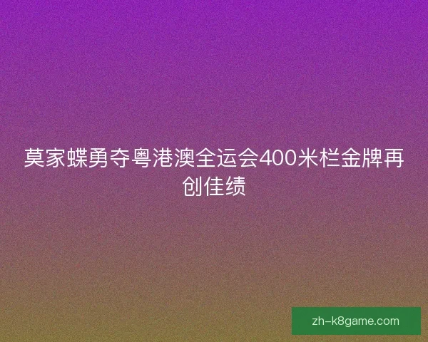 莫家蝶勇夺粤港澳全运会400米栏金牌再创佳绩